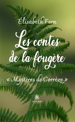 Les contes de la fougère - « Mystères de Corrèze » (eBook, ePUB) - Fern, Élisabeth