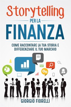 Storytelling per la finanza. Come raccontare la tua storia e differenziare il tuo marchio (eBook, ePUB) - Fiorelli, Giorgio