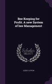 Bee Keeping for Profit. A new System of bee Management