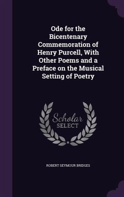 Ode for the Bicentenary Commemoration of Henry Purcell, With Other Poems and a Preface on the Musical Setting of Poetry - Bridges, Robert Seymour