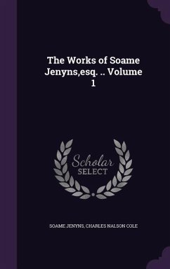 The Works of Soame Jenyns, esq. .. Volume 1 - Jenyns, Soame; Cole, Charles Nalson