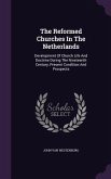 The Reformed Churches In The Netherlands: Development Of Church Life And Doctrine During The Nineteenth Century, Present Condition And Prospects