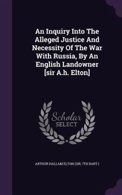 An Inquiry Into The Alleged Justice And Necessity Of The War With Russia, By An English Landowner [sir A.h. Elton]