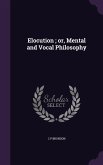 Elocution; or, Mental and Vocal Philosophy