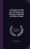 A Treatise On The Law Of Actions On Statutes, Remedial As Well As Penal