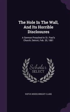 The Hole In The Wall, And Its Horrible Disclosures - Clark, Rufus Wheelwright