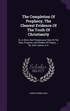 The Completion Of Prophecy, The Clearest Evidence Of The Truth Of Christianity - (A M, John Lawrie