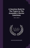 A Question Book On The Topics In The Assembly's Shorter Catechism