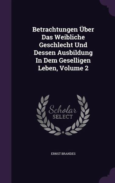 Betrachtungen Über Das Weibliche Geschlecht Und Dessen Ausbildung In Dem Geselligen Leben, Volume 2 Betrachtungen Über Das Weibliche Geschlecht Und Dessen Ausbildung In Dem Geselligen Leben, Volume 2