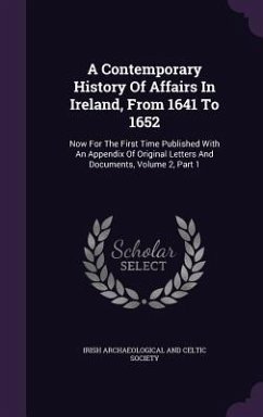 A Contemporary History Of Affairs In Ireland, From 1641 To 1652