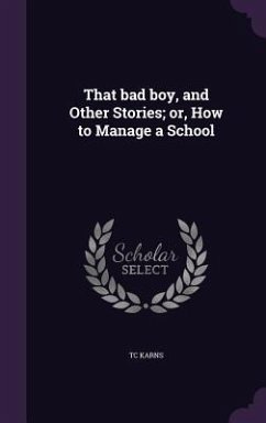 That bad boy, and Other Stories; or, How to Manage a School - Karns, Tc