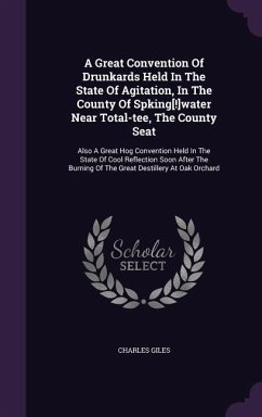 A Great Convention Of Drunkards Held In The State Of Agitation, In The County Of Spking[!]water Near Total-tee, The County Seat: Also A Great Hog Conv - Giles, Charles