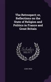 The Retrospect; or, Reflections on the State of Religion and Politics in France and Great Britain