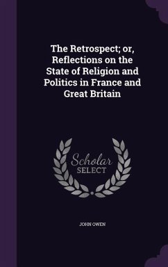 The Retrospect; or, Reflections on the State of Religion and Politics in France and Great Britain - Owen, John