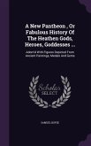 A New Pantheon, Or Fabulous History Of The Heathen Gods, Heroes, Goddesses ...