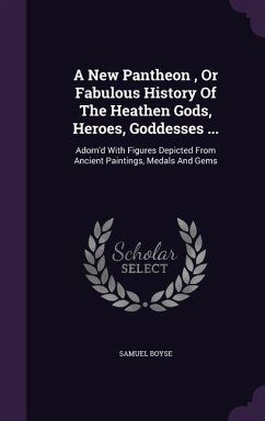 A New Pantheon, Or Fabulous History Of The Heathen Gods, Heroes, Goddesses ... - Boyse, Samuel