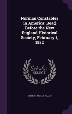 Norman Constables in America. Read Before the New England Historical Society, February 1, 1882 - Adams, Herbert Baxter
