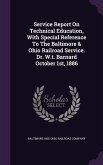 Service Report On Technical Education, With Special Reference To The Baltimore & Ohio Railroad Service. Dr. W.t. Barnard October 1st, 1886