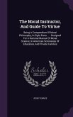 The Moral Instructor, And Guide To Virtue: Being A Compendium Of Moral Philosophy, In Eight Parts ...: Designed For A National Manual Of Moral Science
