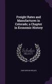 Freight Rates and Manufactures in Colorado; a Chapter in Economic History