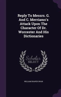 Reply To Messrs. G. And C. Merriams's Attack Upon The Character Of Dr. Worcester And His Dictionaries - Swan, William Draper