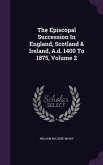 The Episcopal Succession In England, Scotland & Ireland, A.d. 1400 To 1875, Volume 2