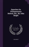 Speeches On Parliamentary Reform, Etc., By John Bright