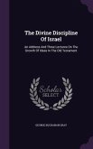 The Divine Discipline Of Israel: An Address And Three Lectures On The Growth Of Ideas In The Old Testament
