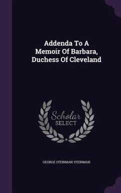 Addenda To A Memoir Of Barbara, Duchess Of Cleveland - Steinman, George Steinman