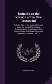 Remarks on the Version of the New Testament: With the Title of An Improved Version Upon the Basis of Archbishop Newcome's new Translation, With a Corr