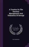 A Treatise On The Sanitary Management And Utilisation Of Sewage
