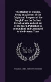 The History of Dundee, Being an Account of the Origin and Progress of the Burgh From the Earliest Period. A new and enl. ed. of the Work, Published in 1847; Edited and Continued to the Present Time