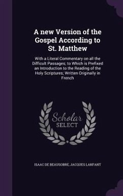 A new Version of the Gospel According to St. Matthew: With a Literal Commentary on all the Difficult Passages; to Which is Prefixed an Introduction to - De Beausobre, Isaac; Lanfant, Jacques