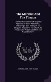 The Moralist And The Theatre: A Series Of Articles Which Originally Appeared In music And Drama, Embracing A Brief History Of The Stage, Its Relatio