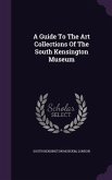 A Guide To The Art Collections Of The South Kensington Museum