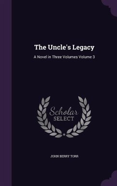 The Uncle's Legacy: A Novel in Three Volumes Volume 3 - Torr, John Berry