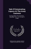 Sale Of Intoxicating Liquors At The Army Canteens: Hearings Before The Committee ... December 7, 8, 11, 12, 13, And 14 [1900]