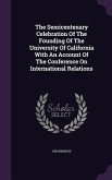 The Semicentenary Celebration Of The Founding Of The University Of California With An Account Of The Conference On International Relations