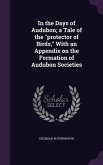 In the Days of Audubon; a Tale of the protector of Birds, With an Appendix on the Formation of Audubon Societies