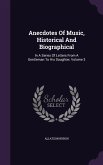Anecdotes Of Music, Historical And Biographical: In A Series Of Letters From A Gentleman To His Daughter, Volume 3