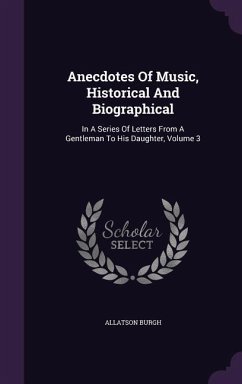 Anecdotes Of Music, Historical And Biographical: In A Series Of Letters From A Gentleman To His Daughter, Volume 3 - Burgh, Allatson