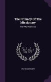 The Primacy Of The Missionary: And Other Addresses