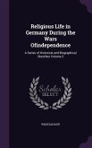 Religious Life in Germany During the Wars Ofindependence: A Series of Historical and Biographical Sketches Volume 2