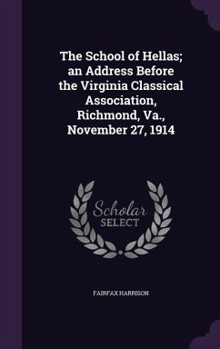 The School of Hellas; an Address Before the Virginia Classical Association, Richmond, Va., November 27, 1914 - Harrison, Fairfax