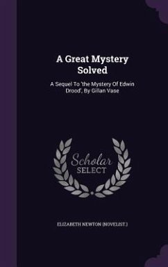 A Great Mystery Solved: A Sequel To 'the Mystery Of Edwin Drood', By Gillan Vase - (Novelist )., Elizabeth Newton