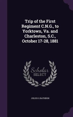 Trip of the First Regiment C.N.G., to Yorktown, Va. and Charleston, S.C., October 17-28, 1881 - Rathbun, Julius G.