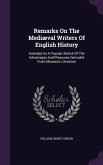 Remarks On The Mediæval Writers Of English History: Intended As A Popular Sketch Of The Advantages And Pleasures Derivable From Monastic Literature