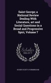 Saint George; a National Review Dealing With Literature, art and Social Questions in a Broad and Progressive Spiri, Volume 7