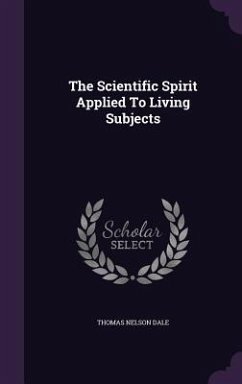The Scientific Spirit Applied To Living Subjects - Dale, Thomas Nelson