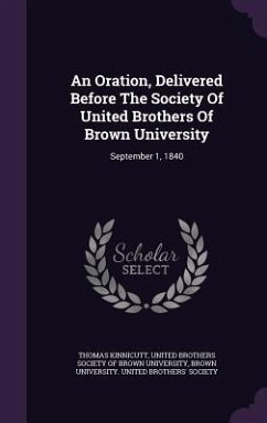 An Oration, Delivered Before The Society Of United Brothers Of Brown University: September 1, 1840 - Kinnicutt, Thomas